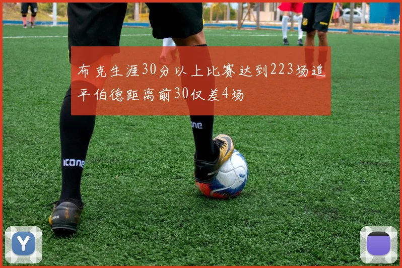 布克生涯30分以上比赛达到223场追平伯德距离前30仅差4场